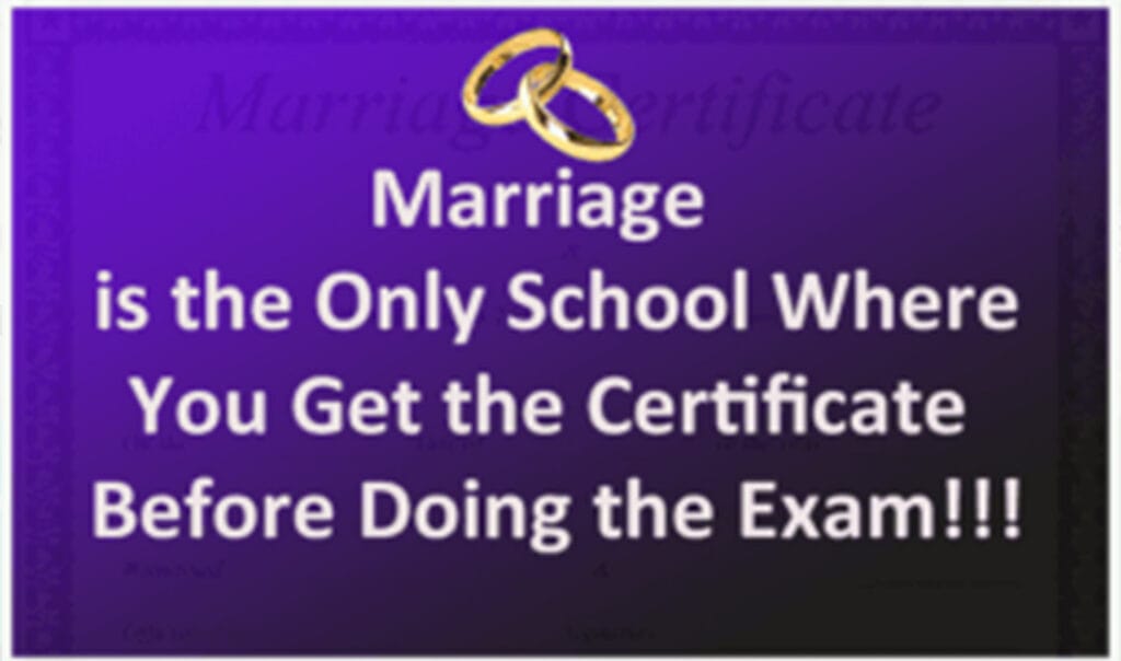 Marriage Certificate: Why Marriage Is the Only School Where You Get the Certificate Before Doing the Exam Marriage Certificate